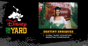 Photo of Destiny Enriquez at graduation ceremony from Bethune-Cookman University, Text: Destiny Enriquez Global Talent Acquisition Marketing Coordinator Disney on the Yard