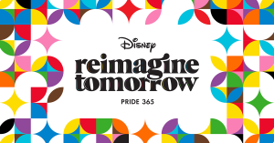 Colorful geometric border, Text: Disney Reimagine Tomorrow Pride 365