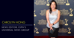 Photo of Carolyn Hong on the red carpet at the Emmy's, Text: Carolyn Hong News Editor, ESPN's Universal News Group