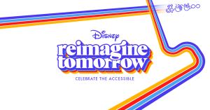 Rainbow border, Text: Disney Reimagine Tomorrow Celebrate the Accessible