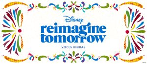 Text: Disney Reimagine Tomorrow Voces Unidas